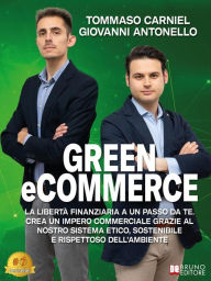 Title: Green eCommerce: La Libertà Finanziaria A Un Passo Da Te. Crea Un Impero Commerciale Grazie Al Nostro Sistema Etico, Sostenibile E Rispettoso Dell'Ambiente, Author: Tommaso Carniel
