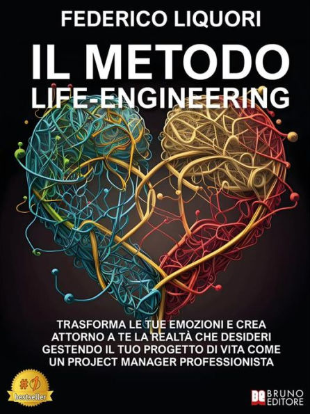 Il Metodo Life-Engineering: Trasforma Le Tue Emozioni E Crea Attorno A Te La Realtà Che Desideri Gestendo Il Tuo Progetto Di Vita Come Un Project Manager Professionista
