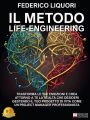 Il Metodo Life-Engineering: Trasforma Le Tue Emozioni E Crea Attorno A Te La Realtà Che Desideri Gestendo Il Tuo Progetto Di Vita Come Un Project Manager Professionista