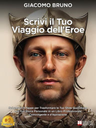 Title: Scrivi Il Tuo Viaggio Dell'Eroe: Schema in 5 Tappe per Trasformare le Tue Sfide Quotidiane e la Tua Storia Personale in un Libro Professionale Coinvolgente e d'Ispirazione, Author: Giacomo Bruno