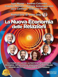 Title: La Nuova Economia Delle Relazioni: Coltivare relazioni autentiche integrando business, tecnologia e spiritualità per creare insieme un futuro migliore e sostenibile, Author: Giacomo Bruno