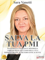 Title: Salva La Tua PMI: Massimizza I Margini E Minimizza I Rischi Per Il Successo Della Tua Impresa Grazie Al Metodo Efficaciente, Author: Sara Vanetti
