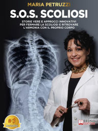 Title: S.O.S. Scoliosi: Storie Vere E Approcci Innovativi Per Fermare La Scoliosi E Ritrovare L'Armonia Con Il Proprio Corpo, Author: Maria Petruzzi