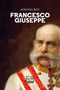 Title: Francesco Giuseppe, Author: Jean-Paul Bled