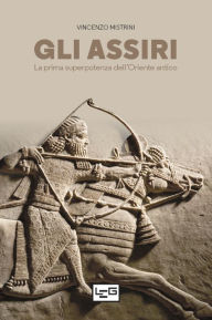Title: Gli Assiri: La prima superpotenza dell'Oriente antico, Author: Vincenzo Mistrini