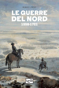 Title: Le guerre del Nord: 1558-1721, Author: Robert I. Frost