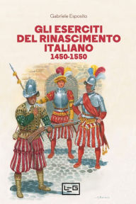 Title: Gli eserciti del Rinascimento italiano: 1450-1550, Author: gabriele esposito