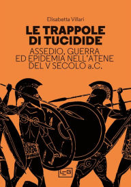 Title: Le trappole di Tucidide: Assedio, guerra ed epidemia nell'Atene del V secolo a.C., Author: Elisabetta Villari