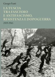 Title: La Tuscia tra fascismo e antifascismo, resistenza e dopoguerra: 1919-1945, Author: Giorgio Fanti