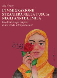 Title: L'immigrazione straniera nella Tuscia negli anni duemila: Questioni, bisogni e risposte di una società in trasformazione, Author: Ada Alvaro