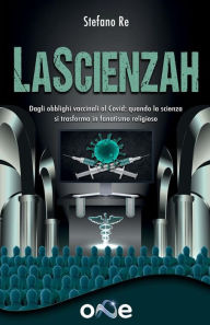 Title: La Scienzah: L'attuale dittatura sanitaria si sostiene grazie alla costituzione di una nuova religione: la Scientocrazia, Author: Stefano Re