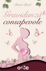 Title: Gravidanza Consapevole: Vivi una maternità armoniosa per creare un mondo migliore, Author: Bianca Buchal