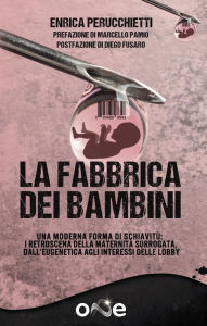 Title: La Fabbrica dei Bambini: La fabbricazione di bambini, la nuova forma di schiavismo. I retroscena della maternità surrogata, dalle derive dell'Eugenetica agli interessi delle Lobby, Author: Enrica Perucchietti