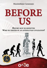 Title: Before Us: History must be rewritten Were we created by an antediluvian civilization?, Author: Massimiliano Caranzano