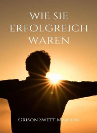 Title: Wie sie erfolgreich waren (übersetzt), Author: Orison Marden Swett