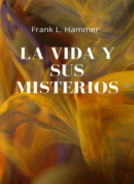 Title: La vida y sus misterios (traducido), Author: Frank L. Hammer