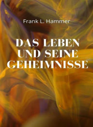 Title: Das Leben und seine Geheimnisse (übersetzt), Author: L. Frank Hammer