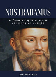 Title: Nostradamus - L'homme qui a vu à travers le temps (traduit), Author: Lee McCann