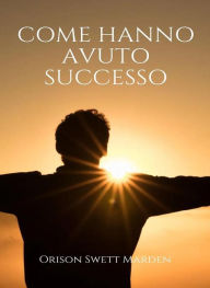 Title: Come hanno avuto successo (tradotto), Author: Orison Marden Swett