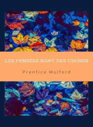 Title: Les pensées sont des choses (traduit), Author: Prentice Mulford