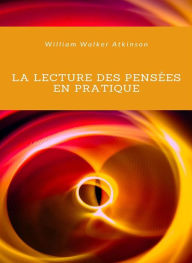 Title: La lecture des pensées en pratique (traduit), Author: Walker William Atkinson