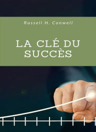 Title: La clé du succès (traduit), Author: Russell H. Conwell