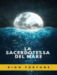 Title: La sacerdotessa del mare (tradotto), Author: Violet M. Firth (Dion Fortune)