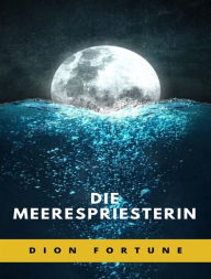 Title: Die Meerespriesterin (übersetzt), Author: Violet M. Firth (Dion Fortune)