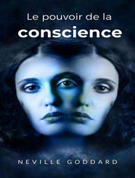 Title: Le pouvoir de la conscience (traduit), Author: Neville Goddard