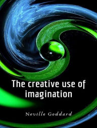 Title: The creative use of imagination, Author: Neville Goddard