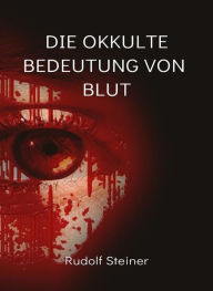 Title: Die Okkulte bedeutung von blut (übersetzt), Author: by Rudolf Steiner