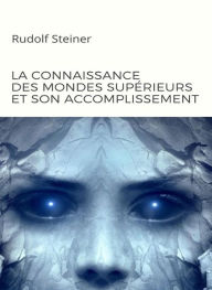 Title: La connaissance des mondes supérieurs et son accomplissement (traduit), Author: by Rudolf Steiner