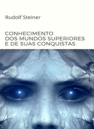Title: Conhecimento dos mundos superiores e de suas conquistas (traduzido), Author: by Rudolf Steiner