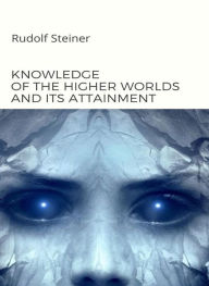 Title: Knowledge of the higher worlds and its attainment (translated), Author: by Rudolf Steiner