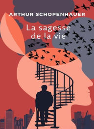 Title: La sagesse de la vie (traduit), Author: Arthur Schopenhauer