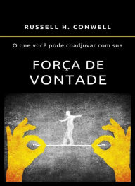 Title: O que você pode coadjuvar com sua força de vontade (traduzido), Author: Russell H. Conwell