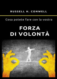 Title: Cosa potete fare con la vostra forza di volontà (tradotto), Author: Russell H. Conwell