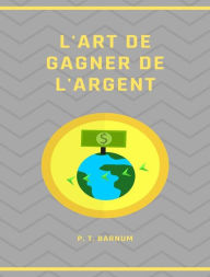 Title: L'art de gagner de l'argent (traduit), Author: P. T. Barnum