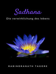 Title: Sadhana - die verwirklichung des lebens (übersetzt), Author: Rabindranath Tagore