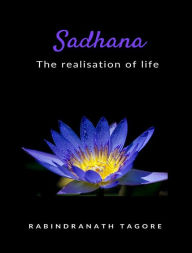 Title: Sadhana - the realisation of life, Author: Rabindranath Tagore