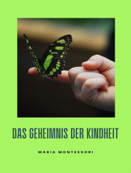 Title: Das Geheimnis der Kindheit (übersetzt), Author: Maria Montessori