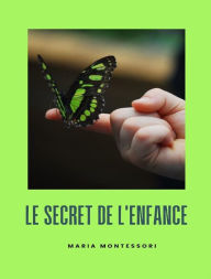 Title: Le secret de l'enfance (traduit), Author: Maria Montessori