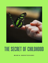 Title: The secret of childhood (translated), Author: Maria Montessori