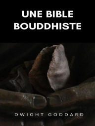 Title: Une Bible bouddhiste (traduit), Author: Dwight Goddard