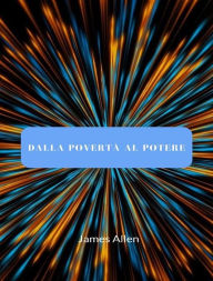 Title: Dalla povertà al potere (tradotto), Author: James Allen