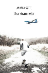 Title: Una strana vita, Author: Andrea Gotti