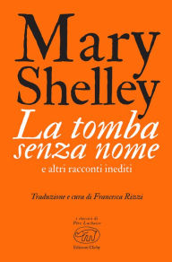 Title: La tomba senza nome: e altri racconti inediti, Author: Mary Shelley