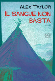 Title: Il sangue non basta, Author: Alex Taylor
