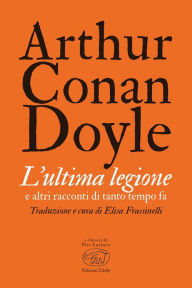 Title: L'ultima legione: e altri racconti di tanto tempo fa, Author: Arthur Conan Doyle
