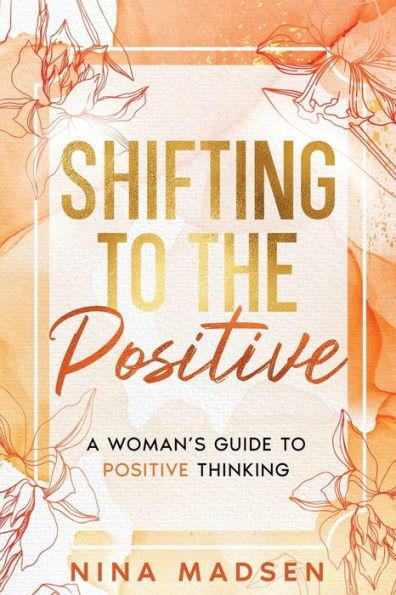 Shifting to the Positive: A Woman's Guide Positive Thinking